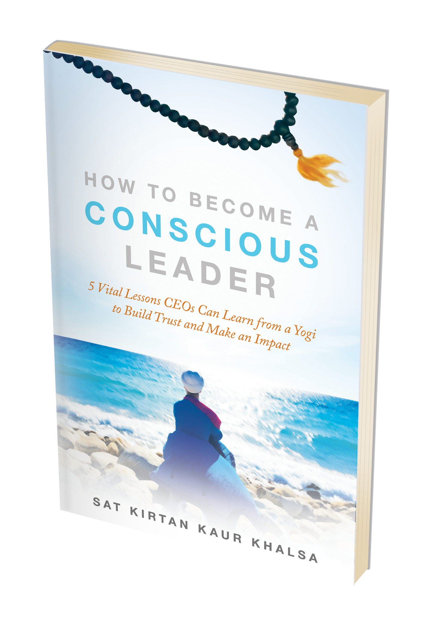 How to Become a Conscious Leader. 5 Vital Lessons CEOs can Learn from a Yogi Build Trust and Make an Impact