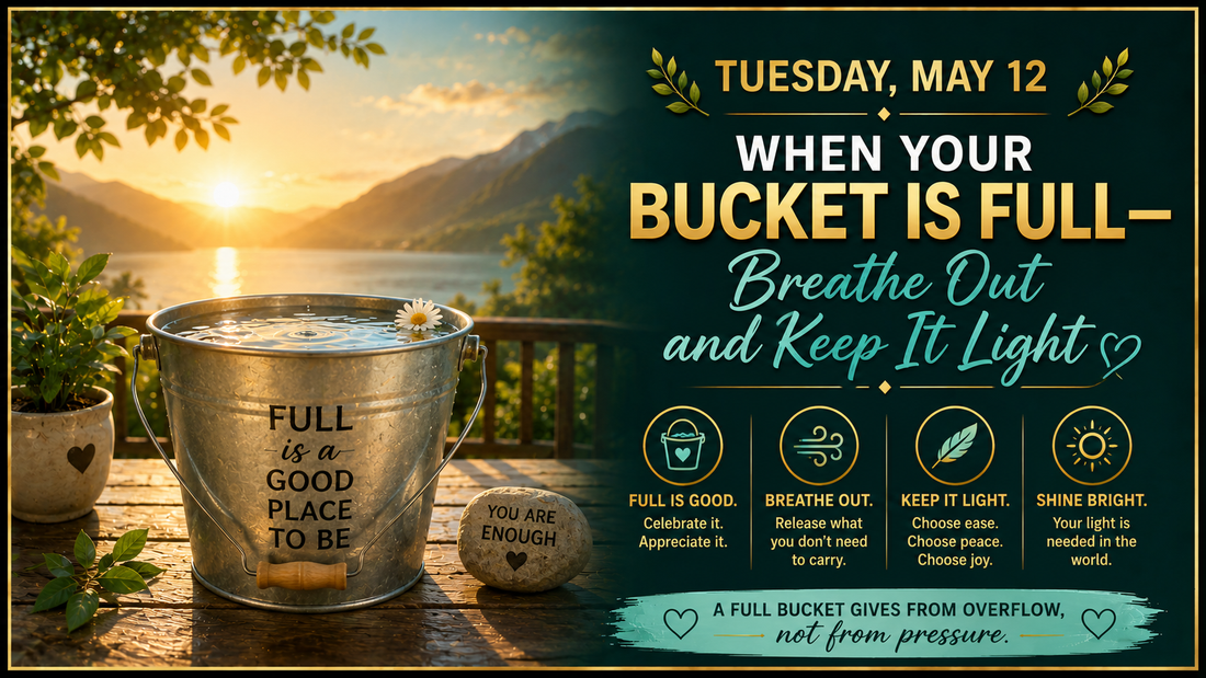Tuesday May 12: When Your Bucket Is Full — Breathe Out and Keep It Light