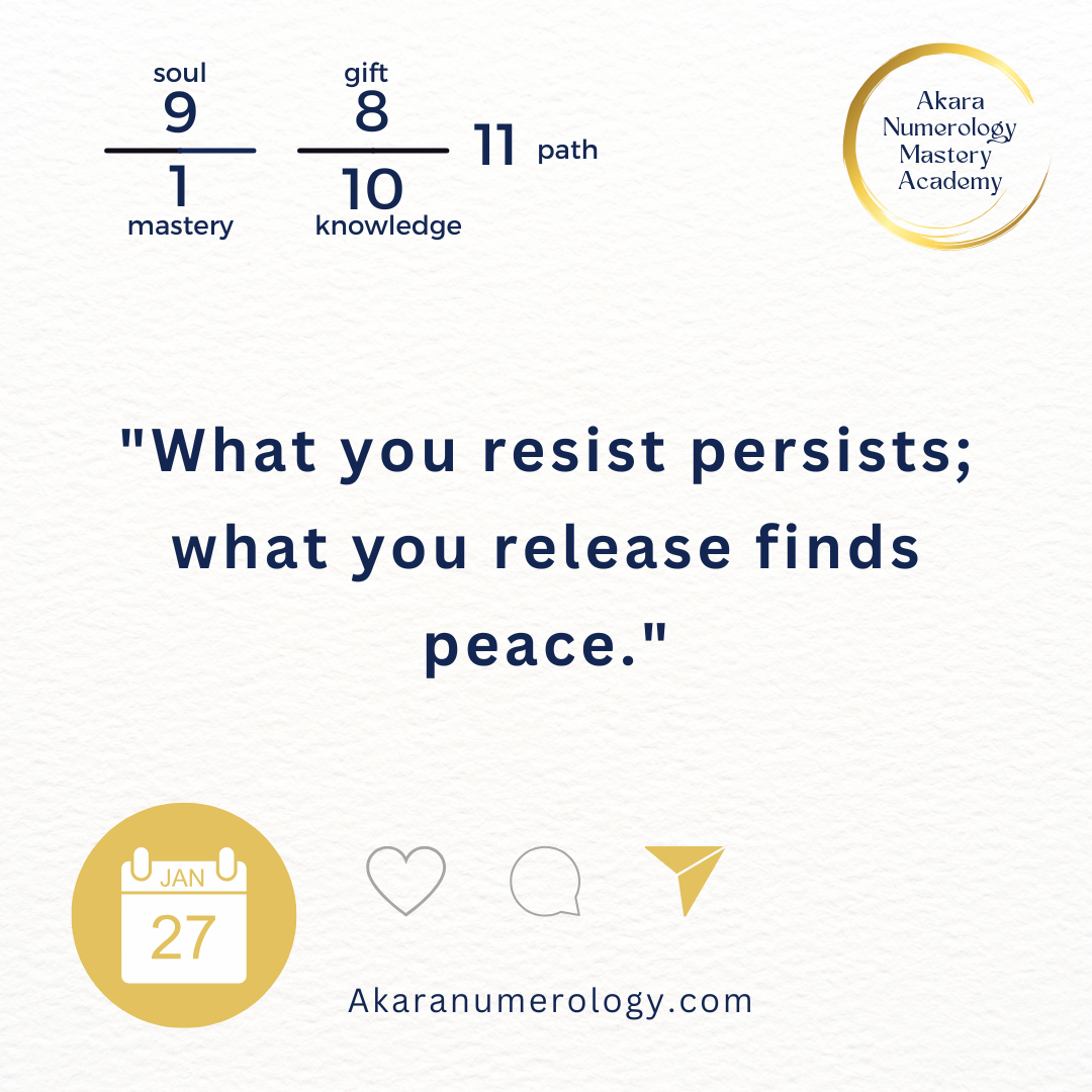 "What you resist persists; what you release finds peace." Tuesday, January 27, 2026 Soul 9 | Mastery 1 | Gift 8 | Knowledge 10 | Path 11 Akaranumerology.com
