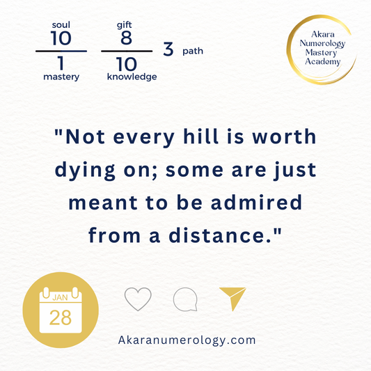 "Not every hill is worth dying on; some are just meant to be admired from a distance." Wednesday, January 28, 2026 Soul 10 | Mastery 1 | Gift 8 | Knowledge 10 | Path 3 Monthly Workshop Tonight 7pm CET! Akaranumerology.com