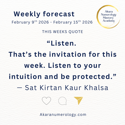 "Listen. That's the invitation for this week. Listen to your intuition and be protected." Week 7: February 9 - 15, 2026  Supportive Number: 6 | Overall Number: 8  Akaranumerology.com
